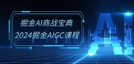 掘金AI商战宝典-系统班：2024掘金AIGC课程(30节视频课)-木白网创
