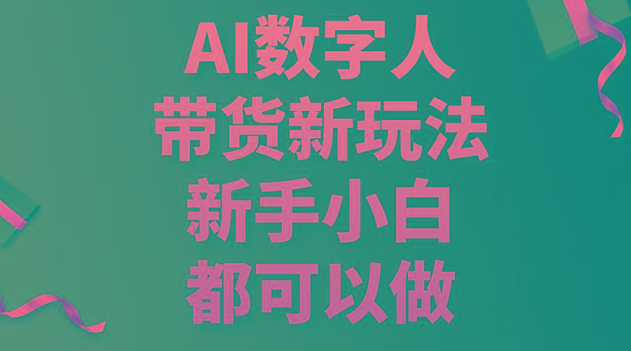 AI数字人带货新玩法，新手小白都可以做-木白网创