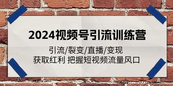 2024视频号引流训练营：引流/裂变/直播/变现 获取红利 把握短视频流量风口-木白网创