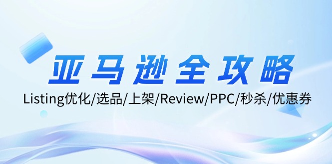 亚马逊全攻略：Listing优化/选品/上架/Review/PPC/秒杀/优惠券/无水印课-木白网创