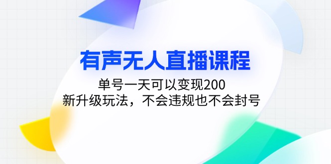 有声无人直播课程，单号一天可以变现200，新升级玩法，不会违规也不会封号-木白网创