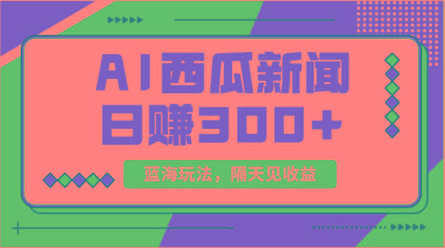 蓝海最新玩法西瓜视频原创搞笑新闻当天有收益单号日赚300+项目-木白网创