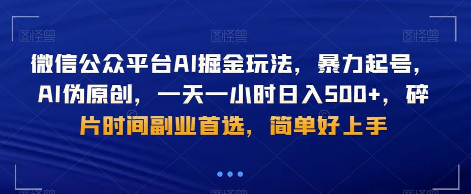 微信公众平台AI掘金玩法，暴力起号，AI伪原创，一天一小时日入500+，碎片时间副业首选，简单好上手-木白网创