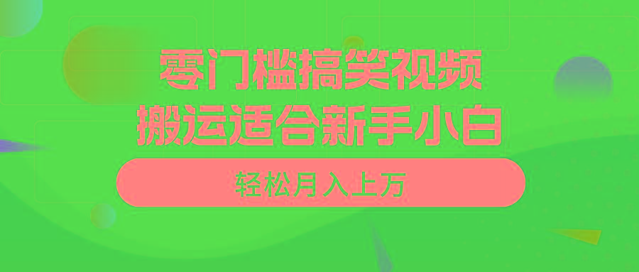 零门槛搞笑视频搬运，轻松月入上万，适合新手小白-木白网创