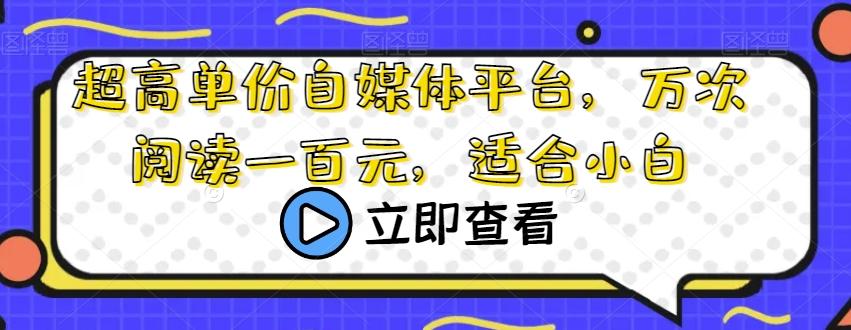 超高单价自媒体平台，万次阅读一百元，适合小白-木白网创