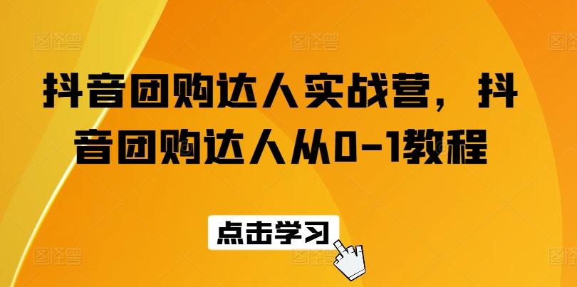 抖音团购达人实战营，抖音团购达人从0-1教程-木白网创