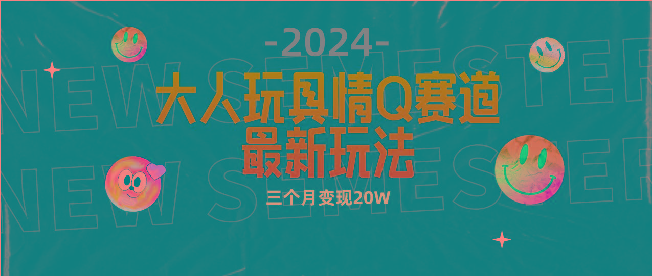 (9490期)全新大人玩具情Q赛道合规新玩法 零投入 不封号流量多渠道变现 3个月变现20W-木白网创