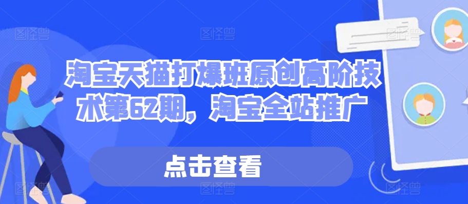 淘宝天猫打爆班原创高阶技术第62期，淘宝全站推广-木白网创