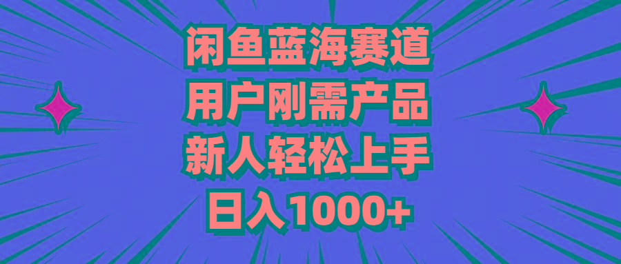 闲鱼蓝海赛道，用户刚需产品，新人轻松上手，日入1000+-木白网创