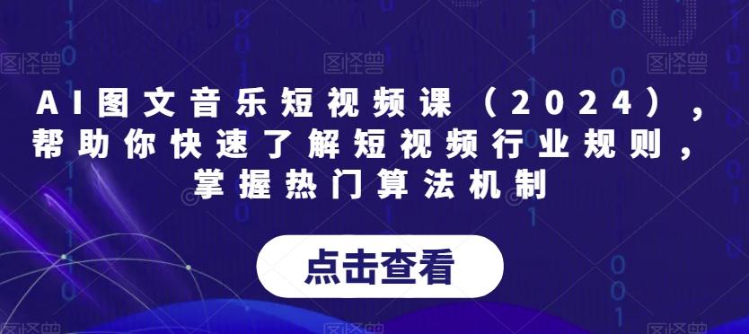 AI图文音乐短视频课(2024),帮助你快速了解短视频行业规则，掌握热门算法机制-木白网创