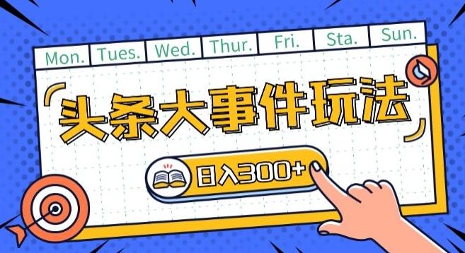 头条最新大事件玩法头条首发，可矩阵操作，单号日入一两张【揭秘】-木白网创