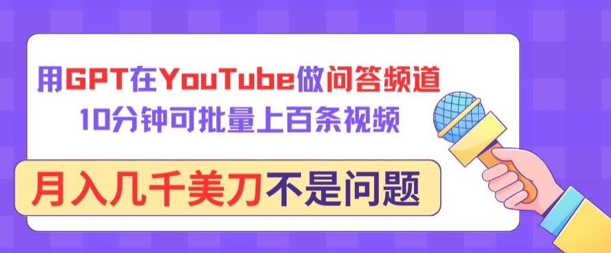 用GPT在YouTube做问答频道，10分钟可批量上百条视频，月入几千美刀不是问题【揭秘】-木白网创