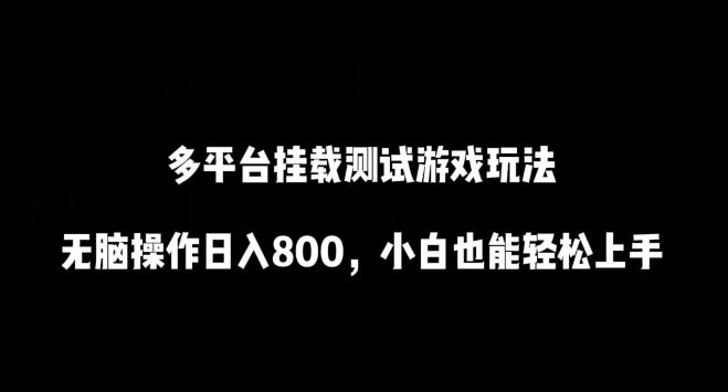 多平台挂载测试游戏玩法，无脑操作日入800，小白也能轻松上手【揭秘】-木白网创