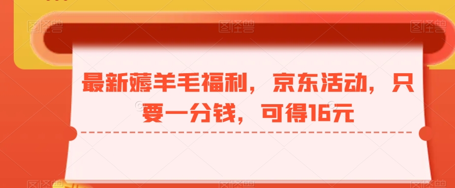 最新薅羊毛福利，京东活动，只要一分钱，可得16元-木白网创