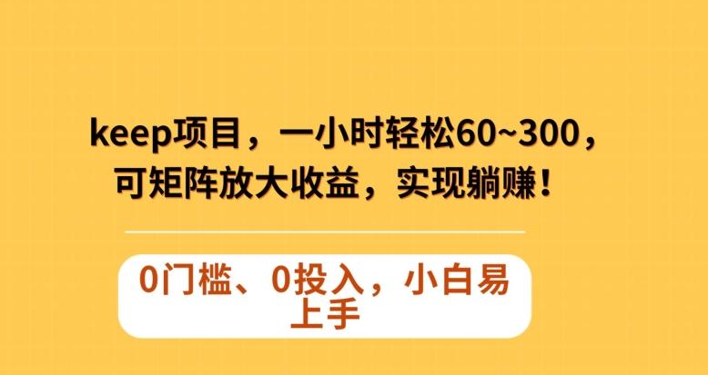 Keep蓝海项目，一小时轻松60~300＋，可矩阵放大收益，可实现躺赚【揭秘】-木白网创