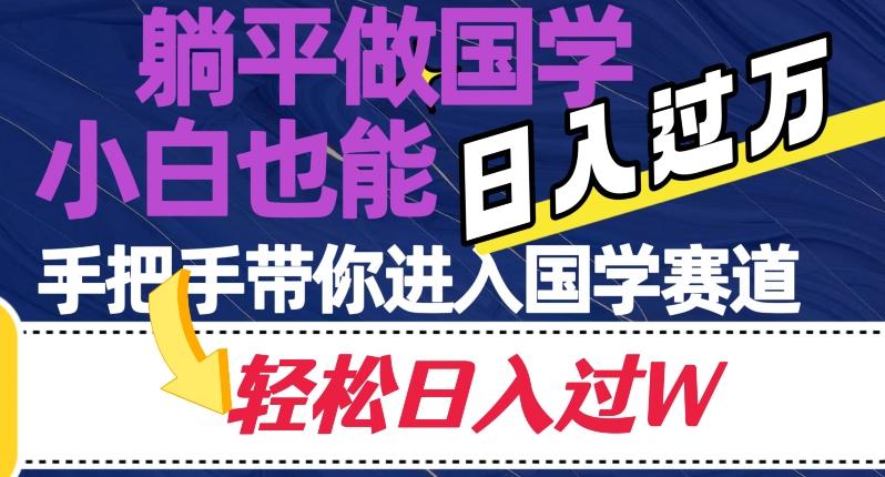 躺平做国学，小白也能日入过万，手把手带你进入国学赛道【揭秘】-木白网创