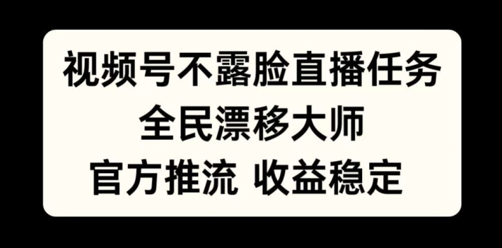 视频号不露脸直播任务，全民漂移大师，官方推流，收益稳定，全民可做【揭秘】-木白网创