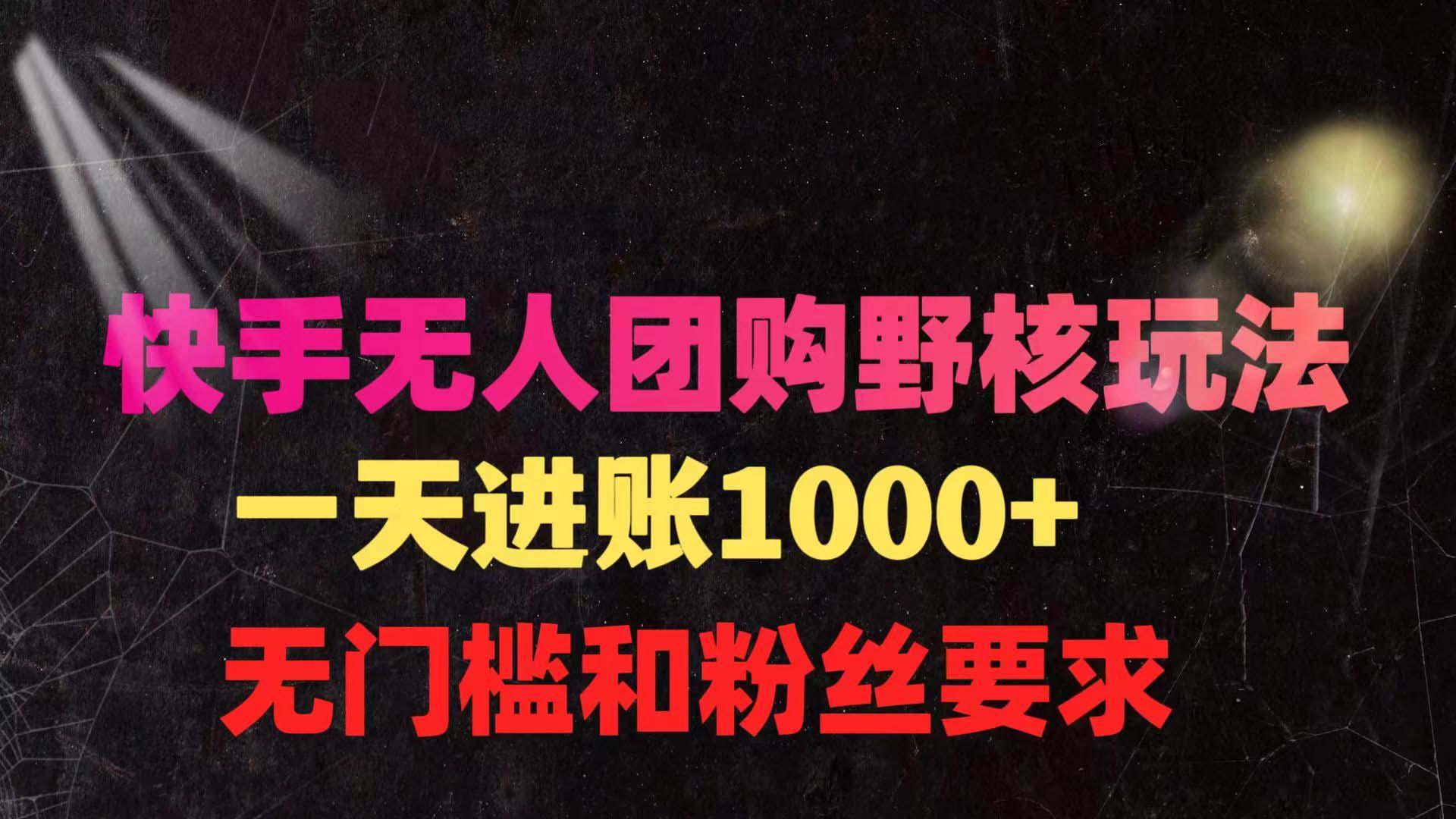 (9638期)快手无人团购带货野核玩法，一天4位数 无任何门槛-木白网创
