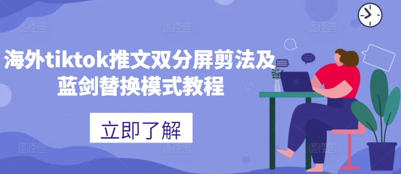 海外tiktok推文双分屏剪法及蓝剑替换模式教程-木白网创