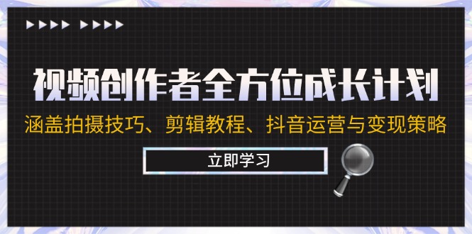 视频创作者全方位成长计划：涵盖拍摄技巧、剪辑教程、抖音运营与变现策略-木白网创