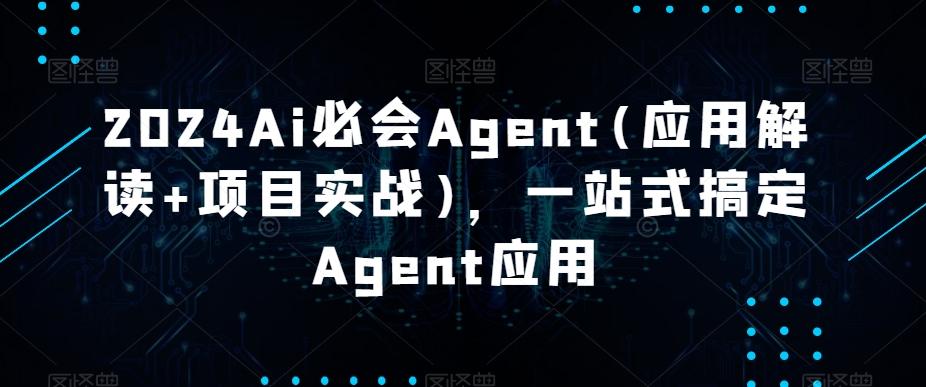 2024Ai必会Agent(应用解读+项目实战)，一站式搞定Agent应用-木白网创
