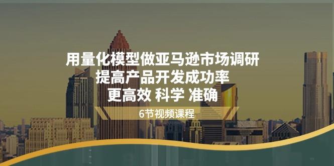 用量化 模型做亚马逊 市场调研，提高产品开发成功率  更高效 科学 准确-木白网创