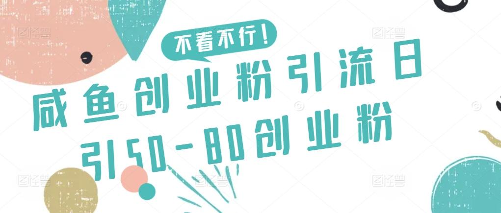 咸鱼创业粉引流日引50-80创业粉【揭秘】-木白网创