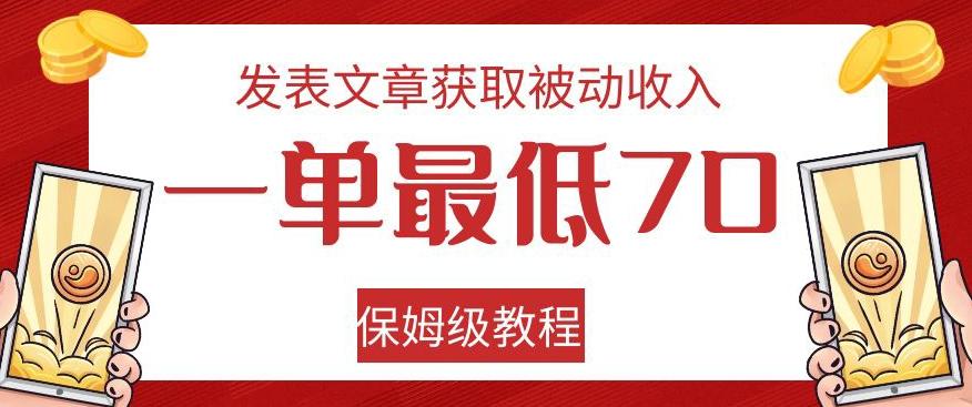 发表文章获取被动收入，一单最低70，保姆级教程【揭秘】-木白网创