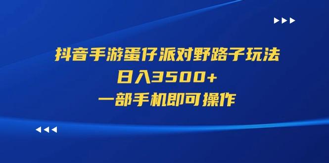 抖音手游蛋仔派对野路子玩法，日入3500+，一部手机即可操作-木白网创