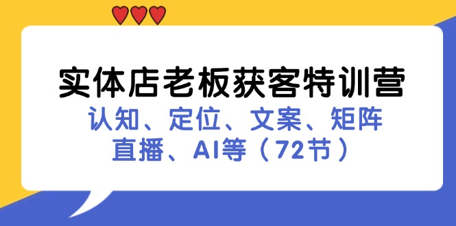 实体店老板获客特训营：认知、定位、文案、矩阵、直播、AI等(72节-木白网创