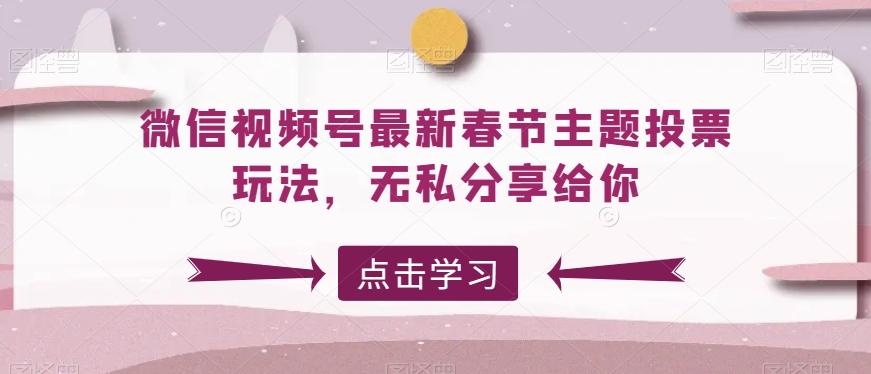 微信视频号最新春节主题投票玩法，无私分享给你【揭秘】-木白网创