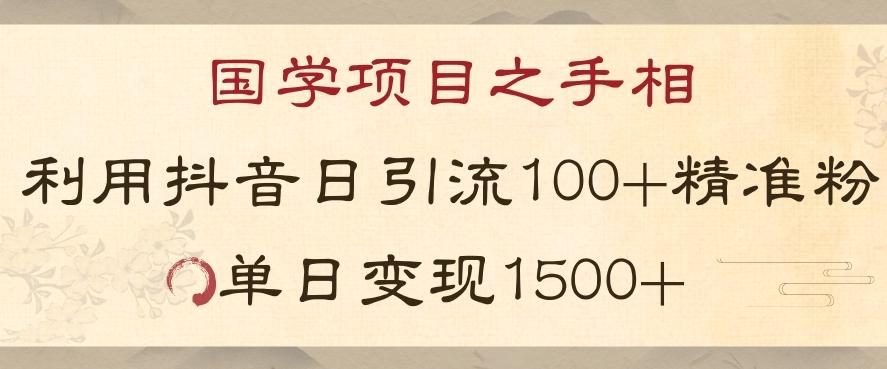 国学项目新玩法利用抖音引流精准国学粉日引100单人单日变现1500【揭秘】-木白网创