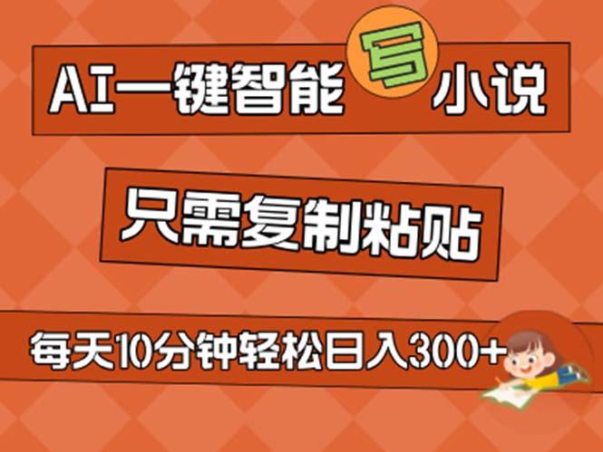 AI一键智能写小说，无脑复制粘贴，小白也能成为小说家 不用推文日入200+-木白网创
