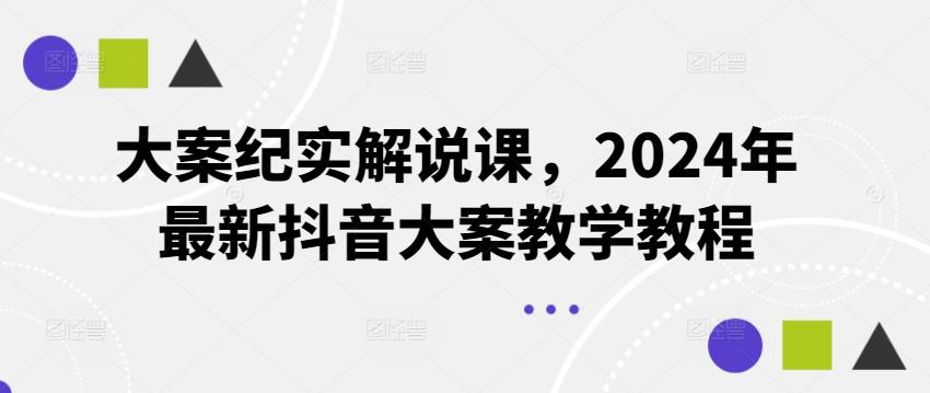 大案纪实解说课，2024年最新抖音大案教学教程-木白网创