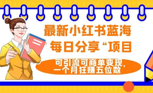 最新小红书蓝海，”每日分享“项目，可引流可商单变现，无门槛，一个月狂赚五位数-木白网创