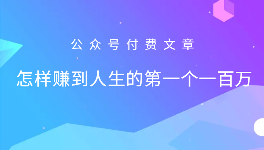 某公众号付费文章：怎么样才能赚到人生的第一个一百万-木白网创