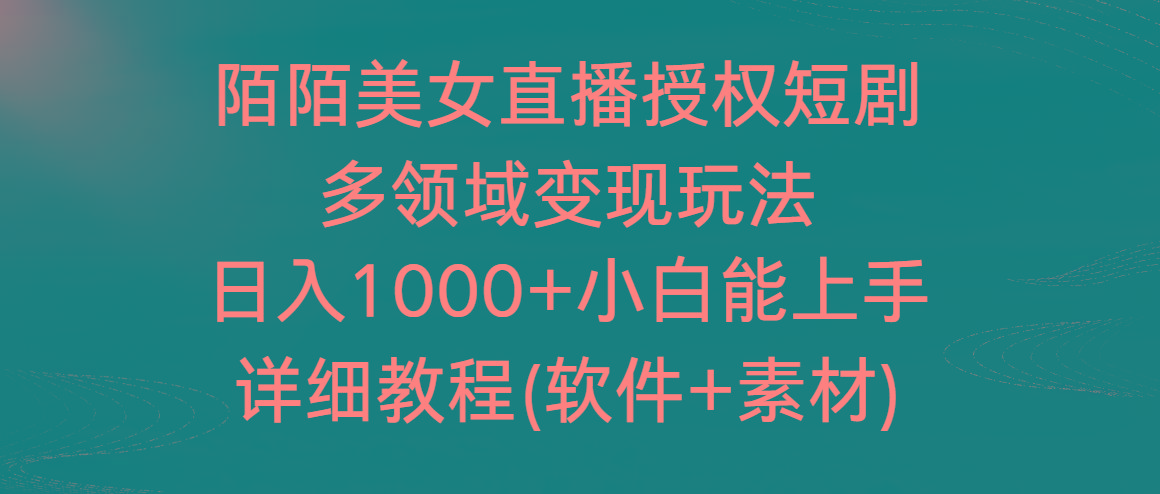 陌陌美女直播授权短剧，多领域变现玩法，日入1000+小白能上手，详细教程…-木白网创
