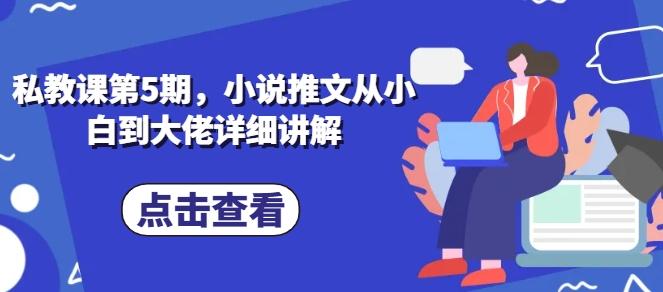 私教课第5期，小说推文从小白到大佬详细讲解-木白网创