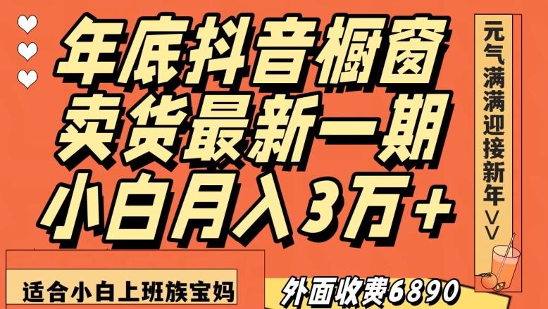 外面收费6890元年底抖音橱窗卖货最新一期，小白月入3万，适合小白上班族宝妈【揭秘】-木白网创