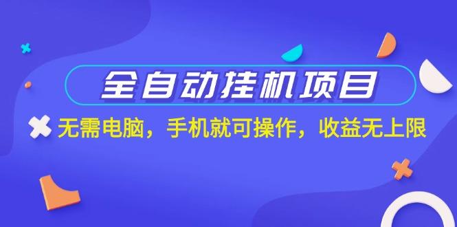全自动挂机项目，无需电脑，手机就可操作，收益无上限-木白网创