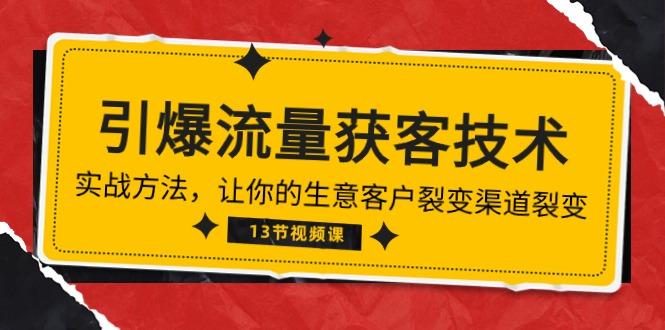 《引爆流量 获客技术》实战方法，让你的生意客户裂变渠道裂变(13节-木白网创