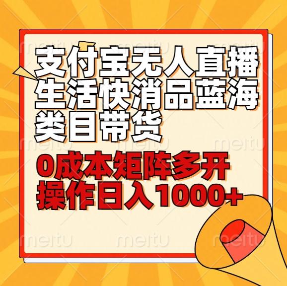 小白30分钟学会支付宝无人直播生活快消品蓝海类目带货，0成本矩阵多开操作日1000+收入-木白网创