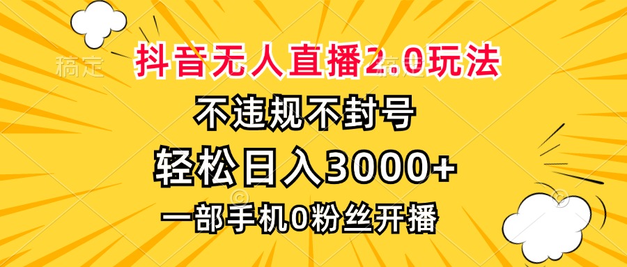抖音无人直播2.0玩法，不违规不封号，轻松日入3000+，一部手机0粉开播-木白网创