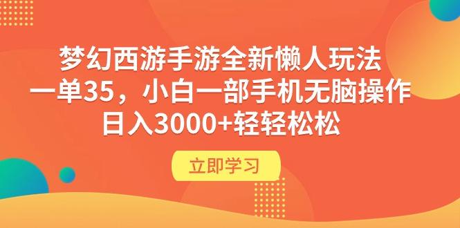 (9873期)梦幻西游手游全新懒人玩法 一单35 小白一部手机无脑操作 日入3000+轻轻松松-木白网创