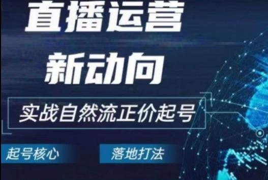 2024电商自然流起号，​直播运营新动向，实战自然流正价起号-木白网创