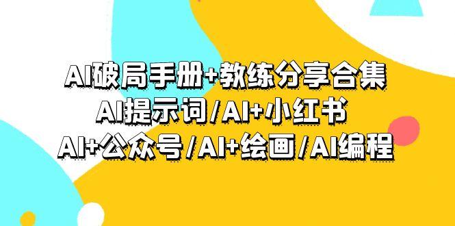 (9351期)AI破局手册+教练分享合集：AI提示词/AI+小红书 /AI+公众号/AI+绘画/AI编程-木白网创