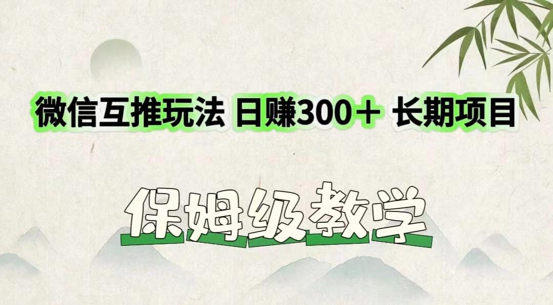 微信互推玩法 日赚300＋长期项目 保姆级教学-木白网创