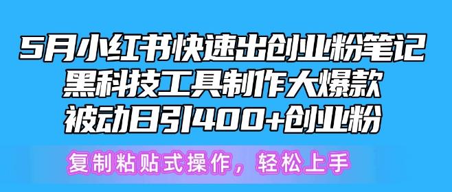 5月小红书快速出创业粉笔记，黑科技工具制作大爆款，被动日引400+创业粉【揭秘】-木白网创
