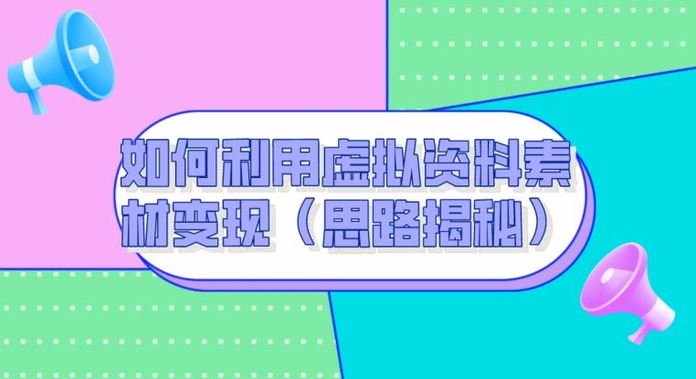如何利用虚拟资料素材变现（思路揭秘）-木白网创