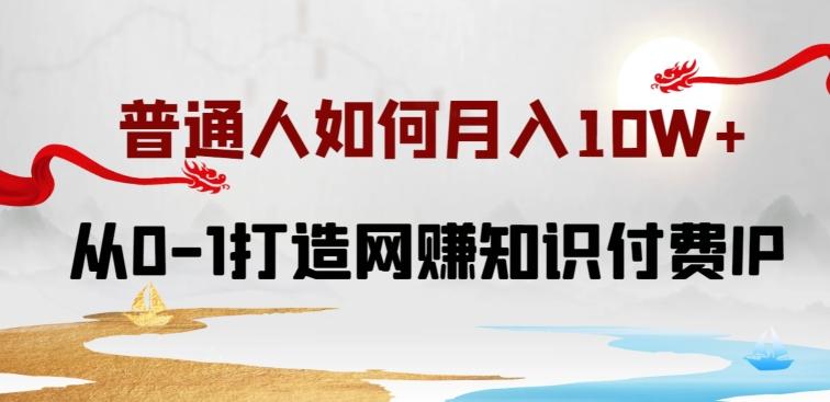 普通人如何打造知识付费IP月入10W+，从0-1打造网赚知识付费IP，小白喂饭级教程【揭秘】-木白网创